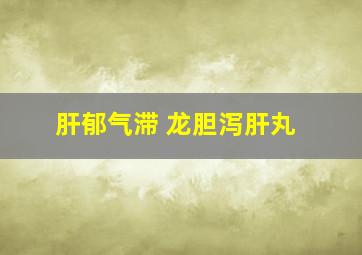 肝郁气滞 龙胆泻肝丸